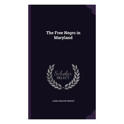 "The Free Negro in Maryland" - "" ("Wright James Martin")