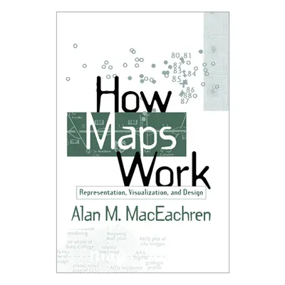 "How Maps Work: Representation, Visualization, and Design" - "" ("MacEachren Alan M.")