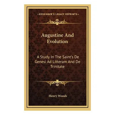 "Augustine And Evolution: A Study In The Saint's De Genesi Ad Litteram And De Trinitate" - "" ("