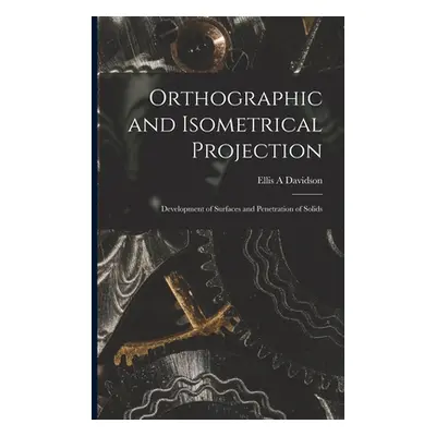 "Orthographic and Isometrical Projection: Development of Surfaces and Penetration of Solids" - "