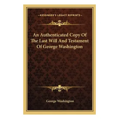 "An Authenticated Copy Of The Last Will And Testament Of George Washington" - "" ("Washington Ge