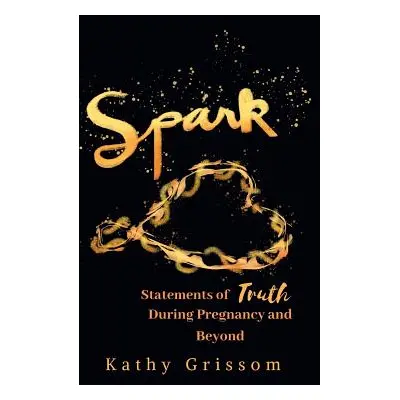 "Spark: Statements of Truth During Pregnancy and Beyond" - "" ("Grissom Kathy")