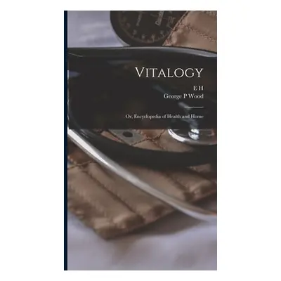 "Vitalogy; or, Encyclopedia of Health and Home" - "" ("Ruddock E. H. 1822-1875")