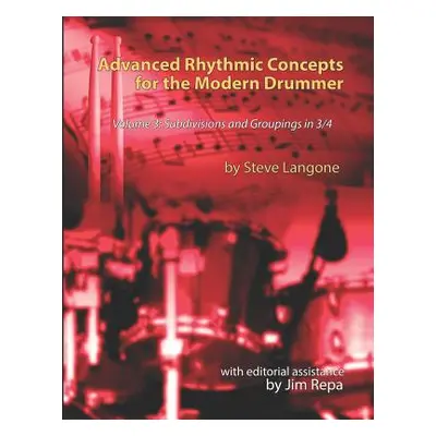 "Advanced Rhythmic Concepts for the Modern Drummer - Volume 3: Subdivisions and Groupings in 3/4