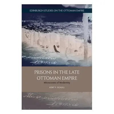 "Prisons in the Late Ottoman Empire: Microcosms of Modernity" - "" ("Schull Kent F.")