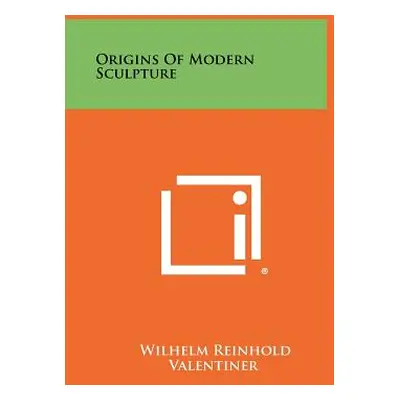 "Origins Of Modern Sculpture" - "" ("Valentiner Wilhelm Reinhold")