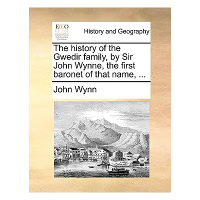 "The History of the Gwedir Family, by Sir John Wynne, the First Baronet of That Name, ..." - "" 