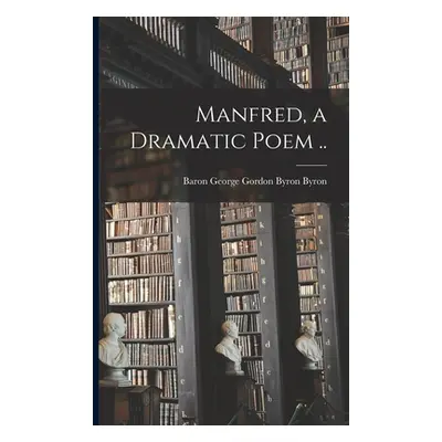 "Manfred, a Dramatic Poem .." - "" ("Byron George Gordon Byron Baron")