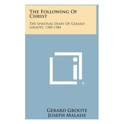 "The Following of Christ: The Spiritual Diary of Gerard Groote, 1340-1384" - "" ("Groote Gerard"