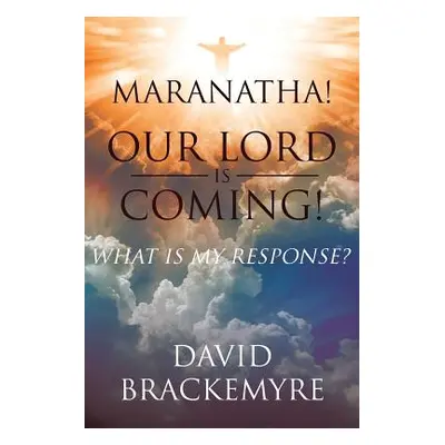 "Maranatha! Our Lord Is Coming!: What Is My Response?" - "" ("Brackemyre David")