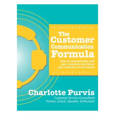 "The Customer Communication Formula: How to communicate with your customers and boost your custo