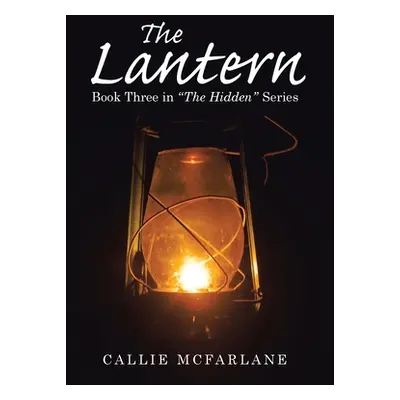 "The Lantern: Book Three in The Hidden" Series"" - "" ("McFarlane Callie")