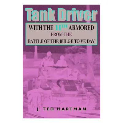 "Tank Driver: With the 11th Armored from the Battle of the Bulge to Ve Day" - "" ("Hartman J. Te