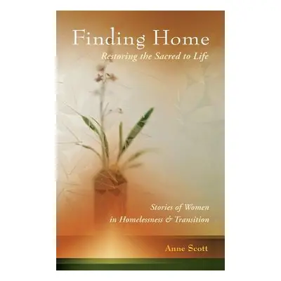 "Finding Home: Restoring the Sacred to Life: Stories of Women in Homelessness and Transition" - 