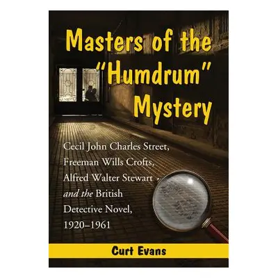 "Masters of the Humdrum Mystery: Cecil John Charles Street, Freeman Wills Crofts, Alfred Walter 