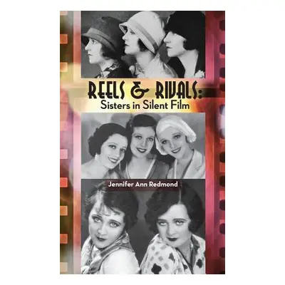 "Reels & Rivals: Sisters in Silent Films (hardback)" - "" ("Redmond Jennifer Ann")