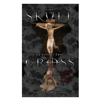 "The Skull Beyond the Cross: Guardians of the Secrets Book 2" - "" ("Rankin James")