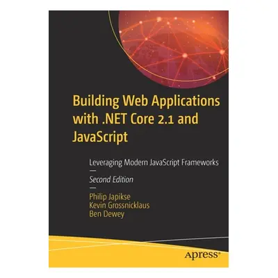 "Building Web Applications with .Net Core 2.1 and JavaScript: Leveraging Modern JavaScript Frame