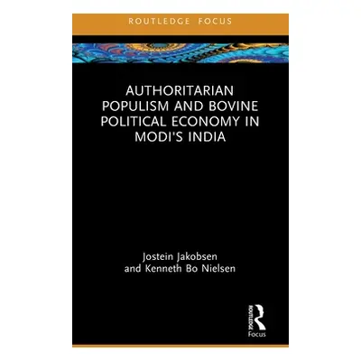 "Authoritarian Populism and Bovine Political Economy in Modi's India" - "" ("Jakobsen Jostein")