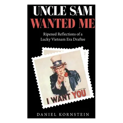 "Uncle Sam Wanted Me: Ripened Reflections of a Lucky Vietnam Era Draftee" - "" ("Kornstein Danie