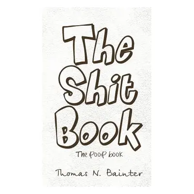 "The Shit Book: The Poop Book" - "" ("Bainter Thomas N.")