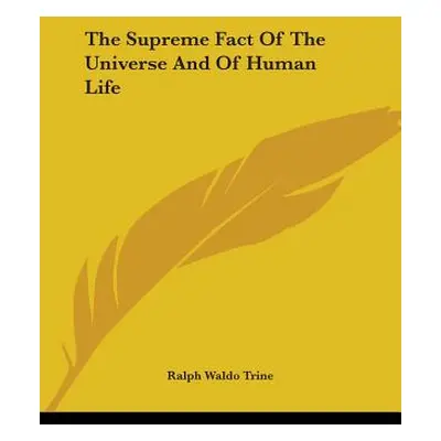 "The Supreme Fact Of The Universe And Of Human Life" - "" ("Trine Ralph Waldo")