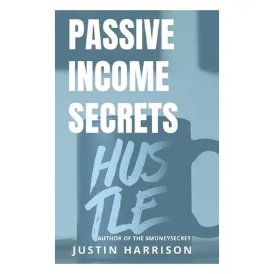 "Passive Income Secrets: Make money while you sleep" - "" ("Harrison Justin")