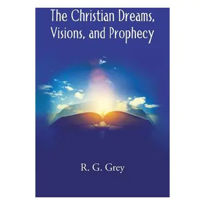 "The Christian Dreams, Visions, and Prophecy" - "" ("Grey R. G.")