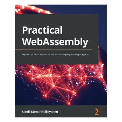 "Practical WebAssembly: Explore the fundamentals of WebAssembly programming using Rust" - "" ("N