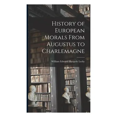 "History of European Morals From Augustus to Charlemagne" - "" ("Lecky William Edward Hartpole 1