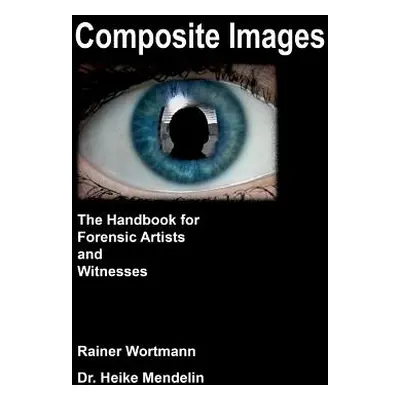 "Composite Images: The Handbook for Forensic Artists and Witnesses" - "" ("Wortmann Rainer")