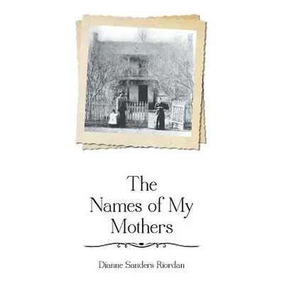 "The Names of My Mothers" - "" ("Riordan Dianne Sanders")