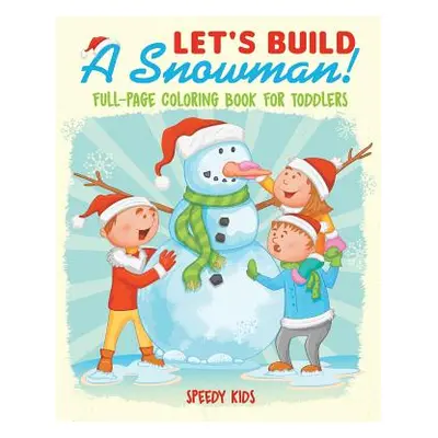 "Let's Build A Snowman! Full-Page Coloring Book for Toddlers" - "" ("Speedy Kids")