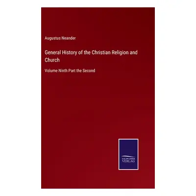 "General History of the Christian Religion and Church: Volume Ninth Part the Second" - "" ("Nean