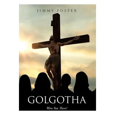 "Golgotha: Were You There?" - "" ("Foster Jimmy")