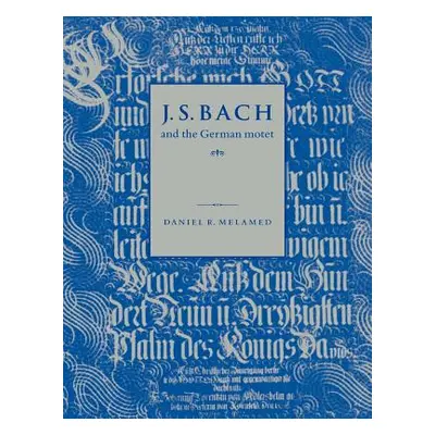 "J. S. Bach and the German Motet" - "" ("Melamed Daniel R.")