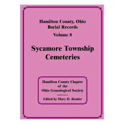 "Hamilton County, Ohio, Burial Records, Vol. 8: Sycamore Township Cemeteries" - "" ("Hamilton Co