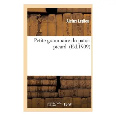 "Petite Grammaire Du Patois Picard" - "" ("Ledieu Alcius")