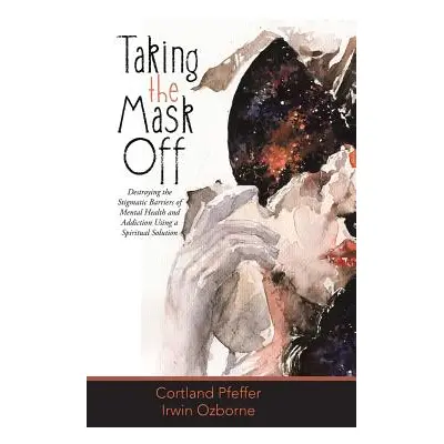 "Taking the Mask Off: Destroying the Stigmatic Barriers of Mental Health and Addiction Using a S