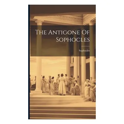 "The Antigone Of Sophocles" - "" ("Sophocles")