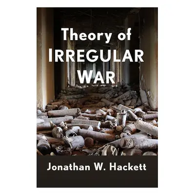 "Theory of Irregular War" - "" ("Hackett Jonathan W.")