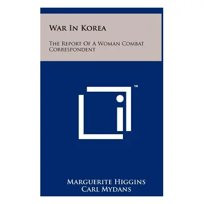 "War in Korea: The Report of a Woman Combat Correspondent" - "" ("Higgins Marguerite")