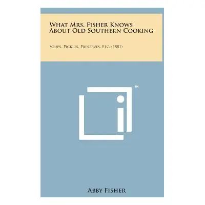 "What Mrs. Fisher Knows about Old Southern Cooking: Soups, Pickles, Preserves, Etc. (1881)" - ""