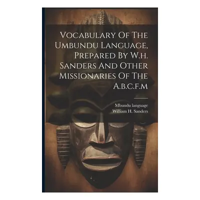 "Vocabulary Of The Umbundu Language, Prepared By W.h. Sanders And Other Missionaries Of The A.b.