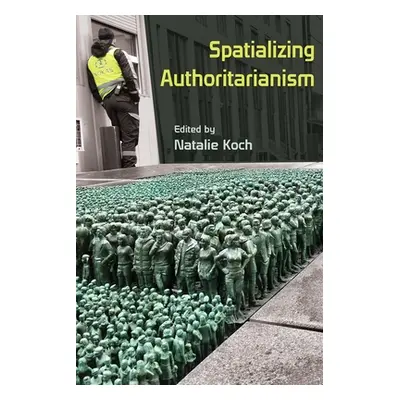 "Spatializing Authoritarianism" - "" ("Koch Natalie")