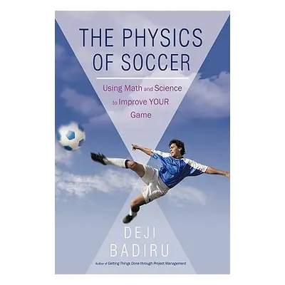 "The Physics of Soccer: Using Math and Science to Improve Your Game" - "" ("Deji Badiru Badiru")