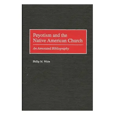 "Peyotism and the Native American Church: An Annotated Bibliography" - "" ("White Phillip M.")