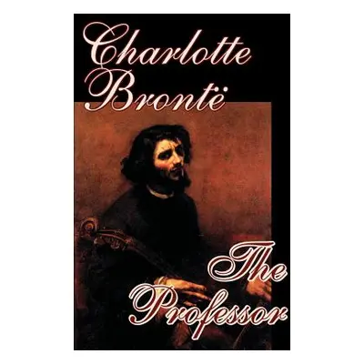 "The Professor by Charlotte Bronte, Fiction" - "" ("Bronte Charlotte")