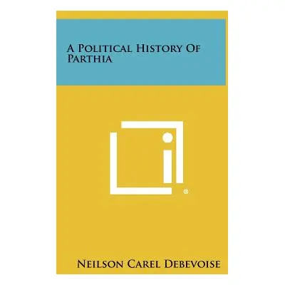 "A Political History Of Parthia" - "" ("Debevoise Neilson Carel")