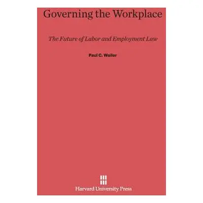 "Governing the Workplace: The Future of Labor and Employment Law" - "" ("Weiler Paul C.")